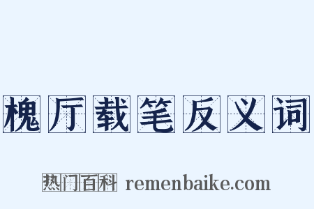 槐厅载笔反义词是什么意思的图片